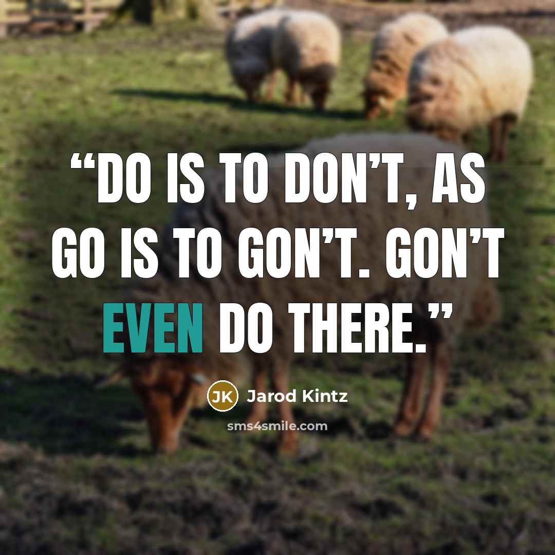 “Do is to don’t, as go is to gon’t. Gon’t even do there.” quote by Jarod Kintz