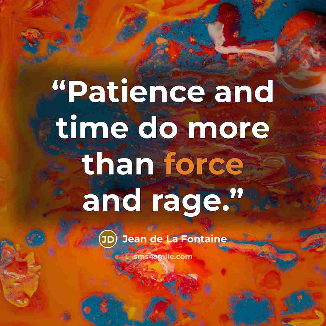 “Patience and time do more than force and rage.” quote by Jean de La Fontaine