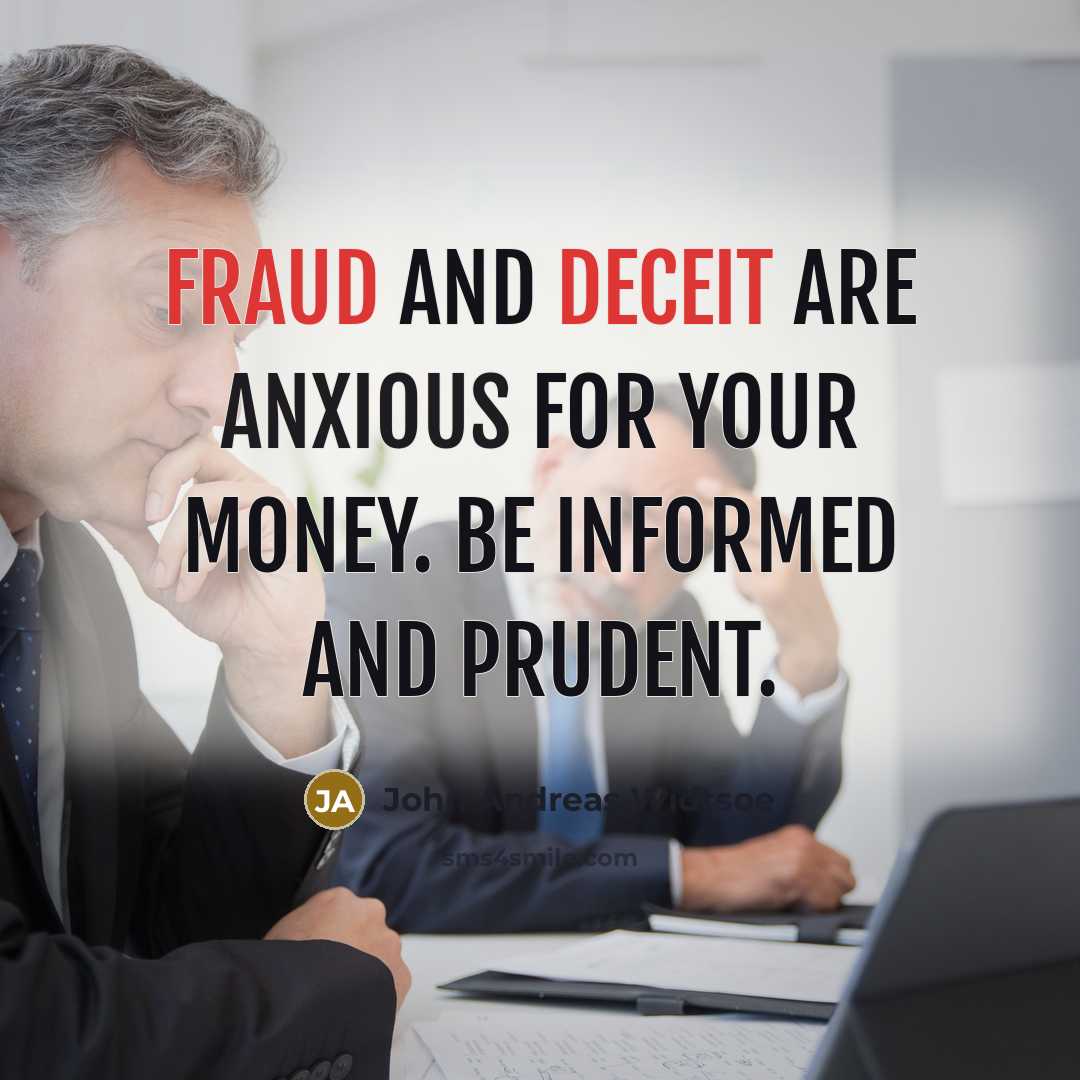 “Fraud and deceit are anxious for your money. Be informed and prudent.” quote by John Andreas Widtsoe