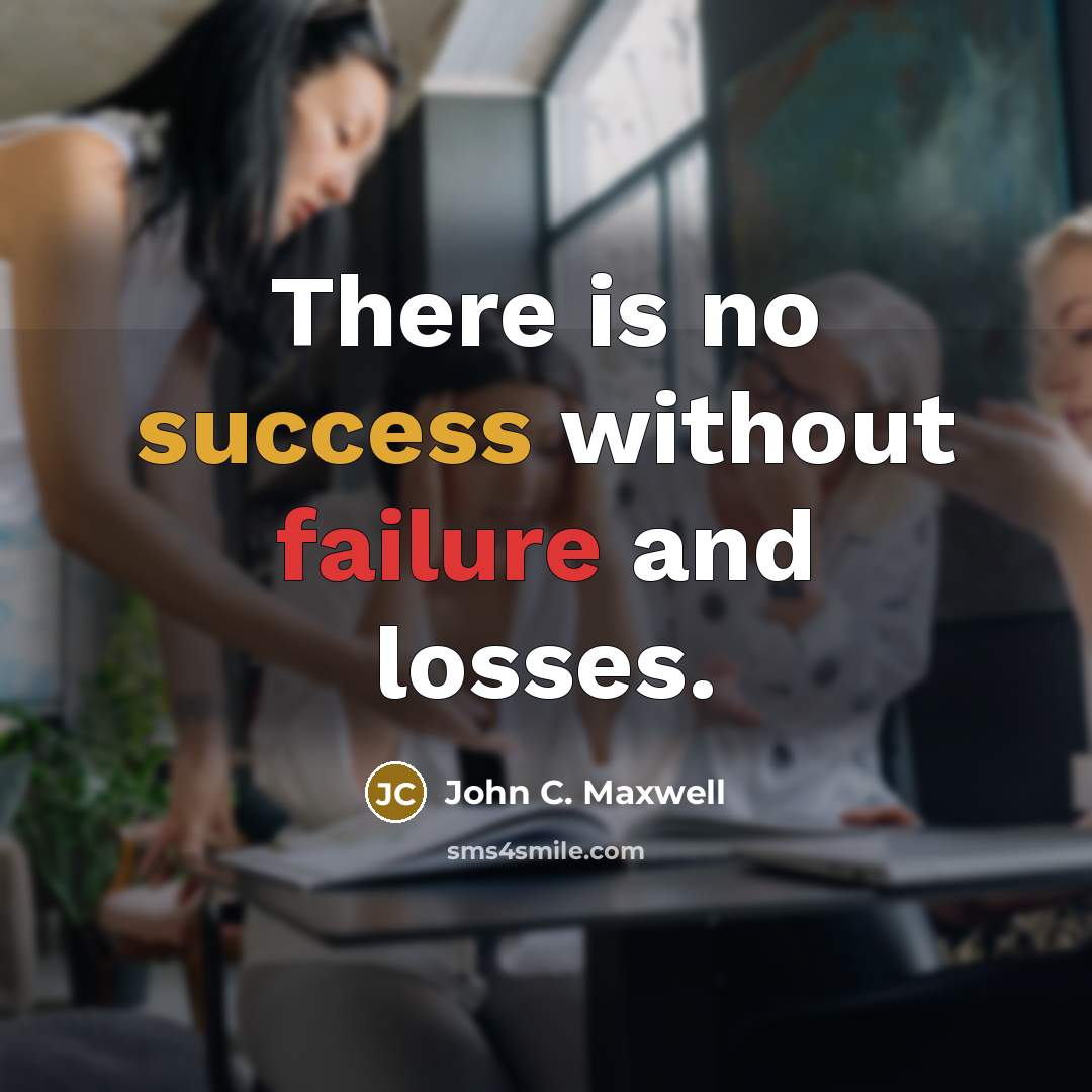 “There is no success without failure and losses.” quote by John C. Maxwell