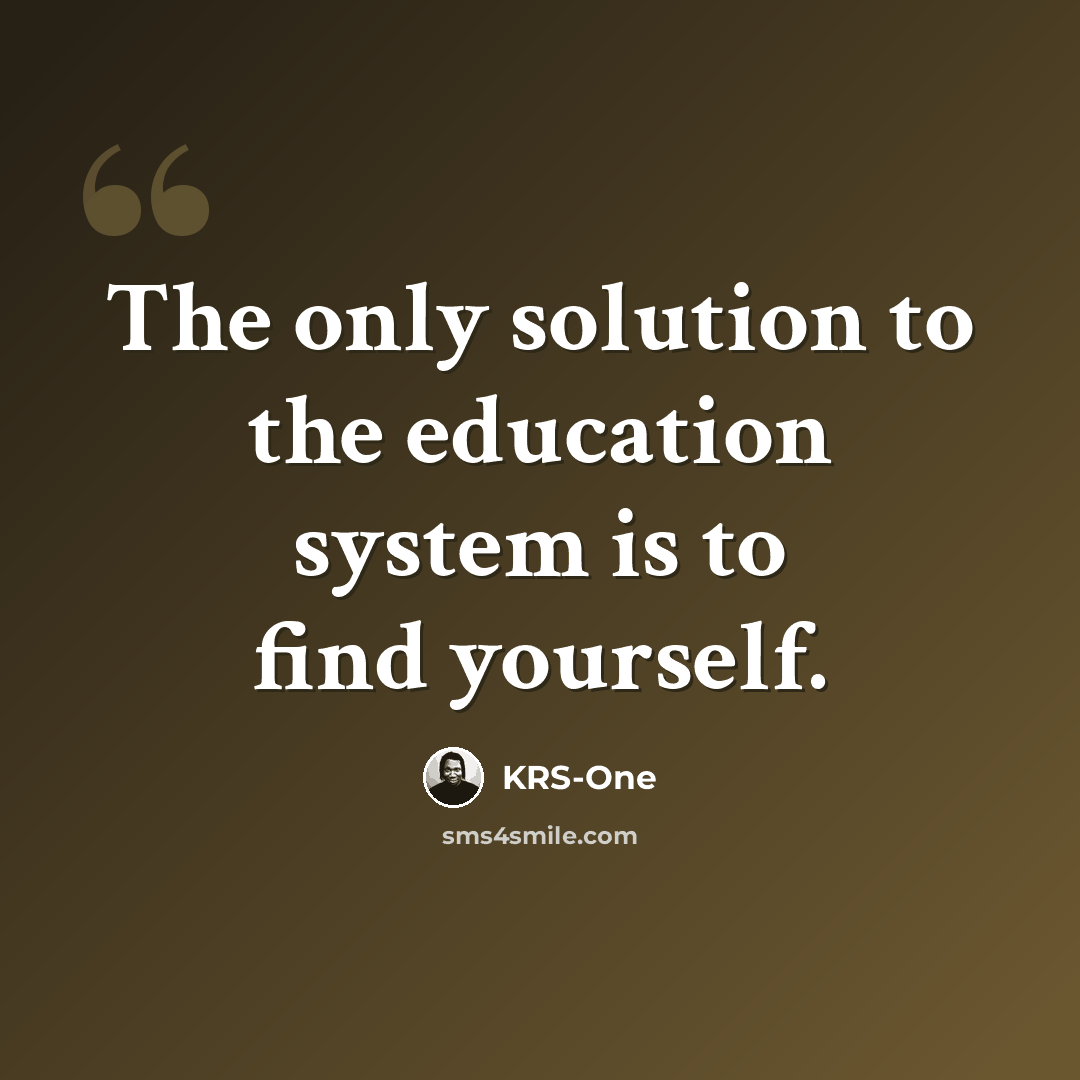 “The only solution to the education system is to find yourself.” quote by KRS-One
