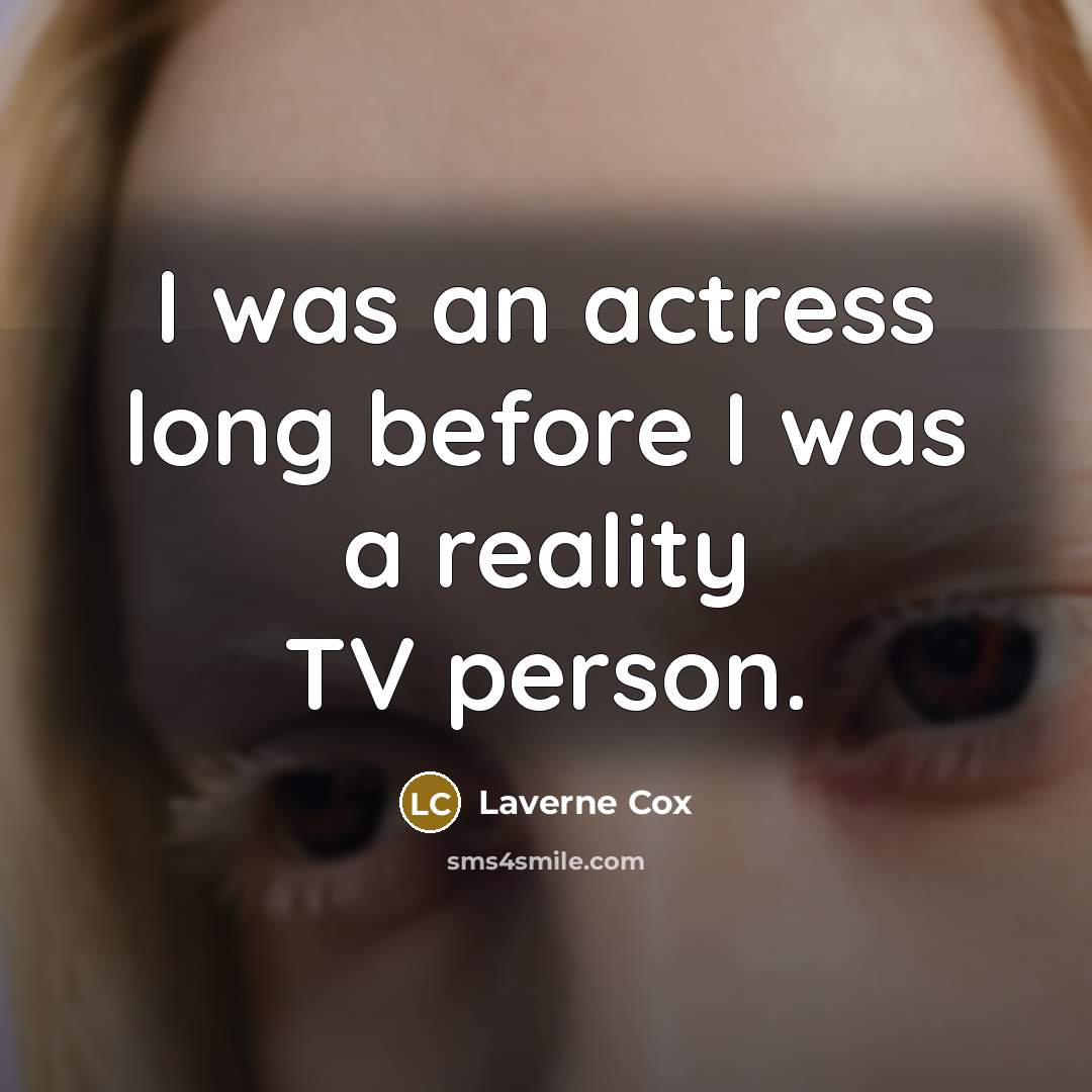 “I was an actress long before I was a reality TV person.” quote by Laverne Cox