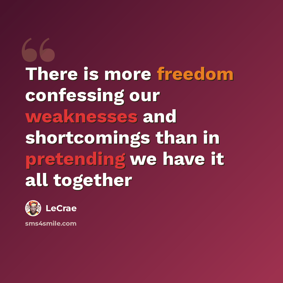 “There is more freedom confessing our weaknesses and shortcomings than in pretending we have it all together” quote by LeCrae