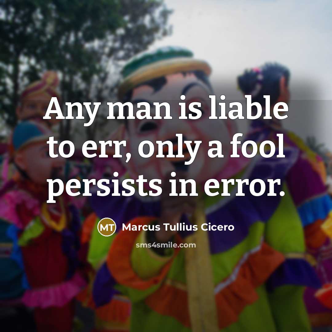 “Any man is liable to err, only a fool persists in error.” quote by Marcus Tullius Cicero