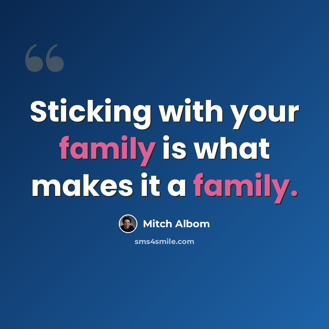 “Sticking with your family is what makes it a family.” quote by Mitch Albom