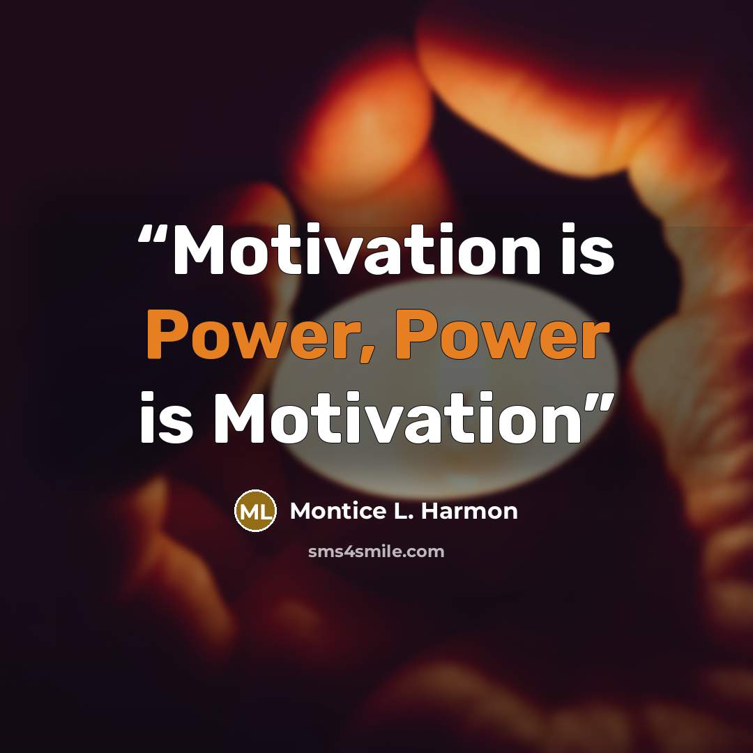 “Motivation is Power, Power is Motivation” quote by Montice L. Harmon