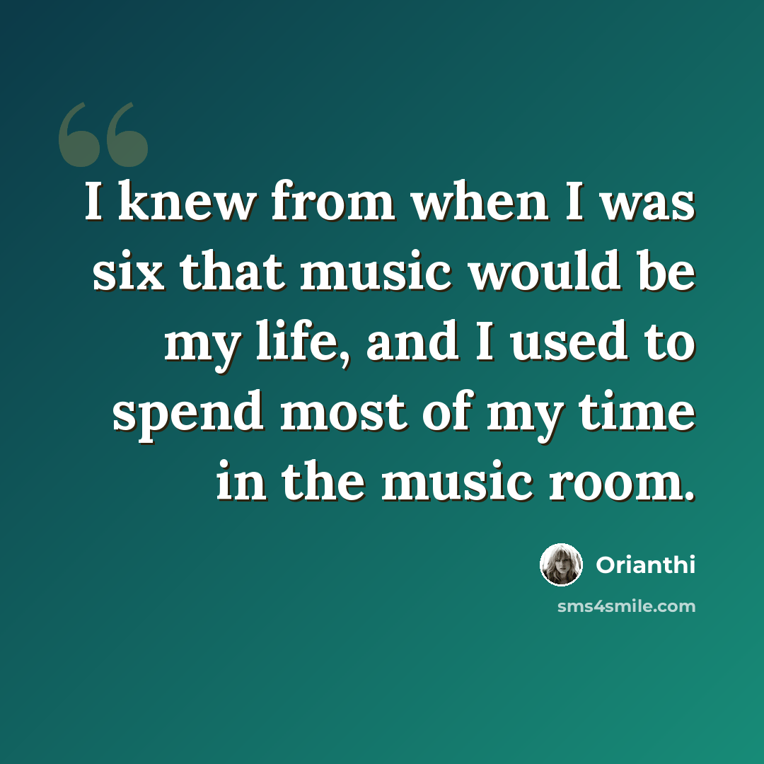 “I knew from when I was six that music would be my life, and I used to spend most of my time in the music room.” quote by Orianthi