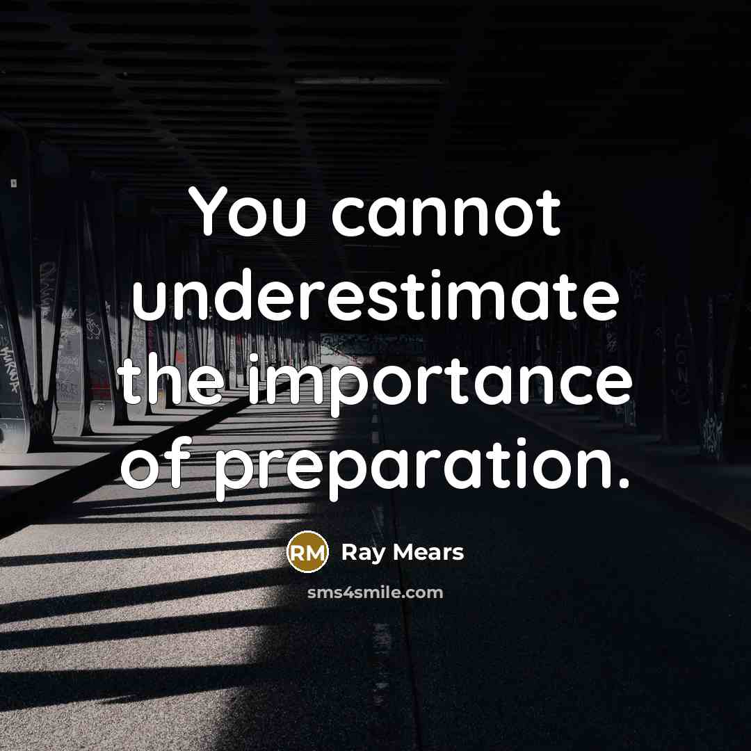 “You cannot underestimate the importance of preparation.” quote by Ray Mears