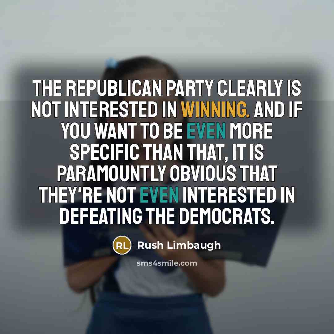 “The Republican Party clearly is not interested in winning. And if you want to be even more specific than that, it is paramountly obvious that they're not even interested in defeating the Democrats.” quote by Rush Limbaugh