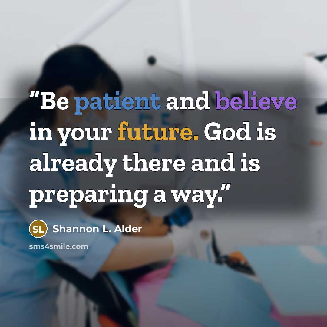 “Be patient and believe in your future. God is already there and is preparing a way.” quote by Shannon L. Alder