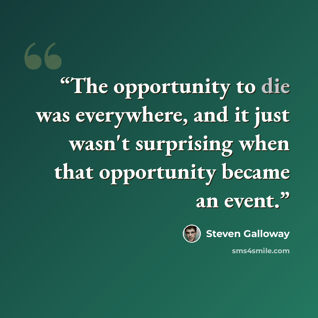 “The opportunity to die was everywhere, and it just wasn't surprising when that opportunity became an event.” quote by Steven Galloway
