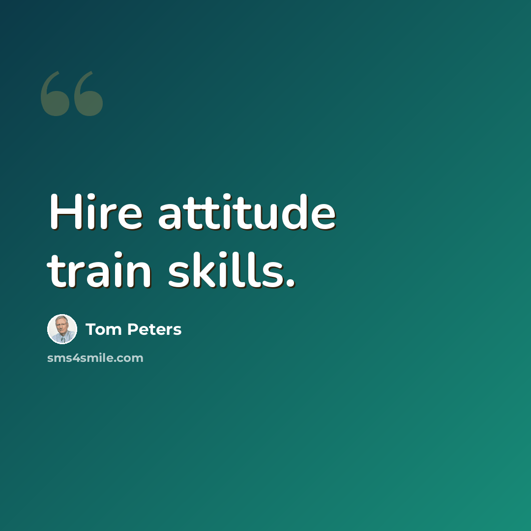 “Hire attitude train skills.” quote by Tom Peters