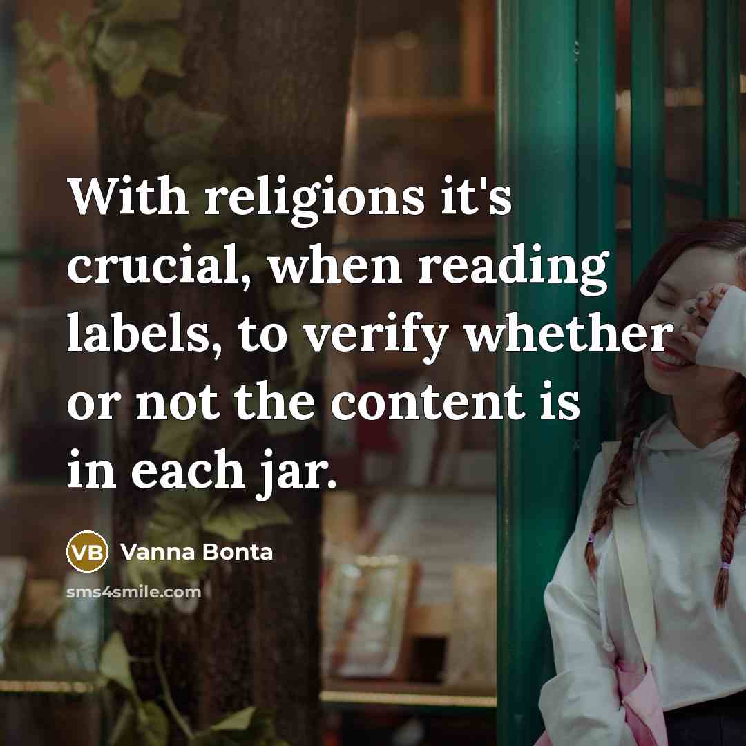 “With religions it's crucial, when reading labels, to verify whether or not the content is in each jar.” quote by Vanna Bonta