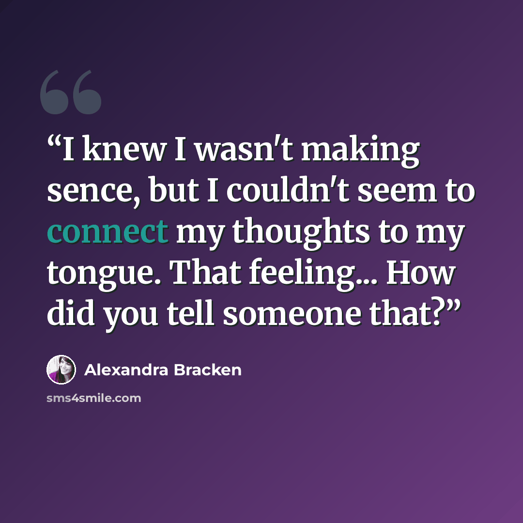 “I knew I wasn't making sence, but I couldn't seem to connect my thoughts to my tongue. That feeling... How did you tell someone that?” quote by Alexandra Bracken