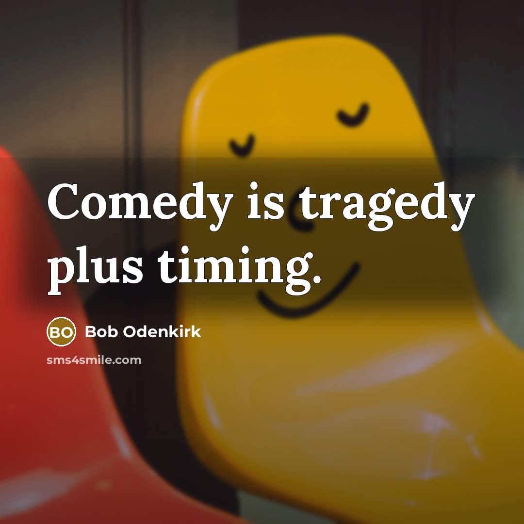 “Comedy is tragedy plus timing.” quote by Bob Odenkirk