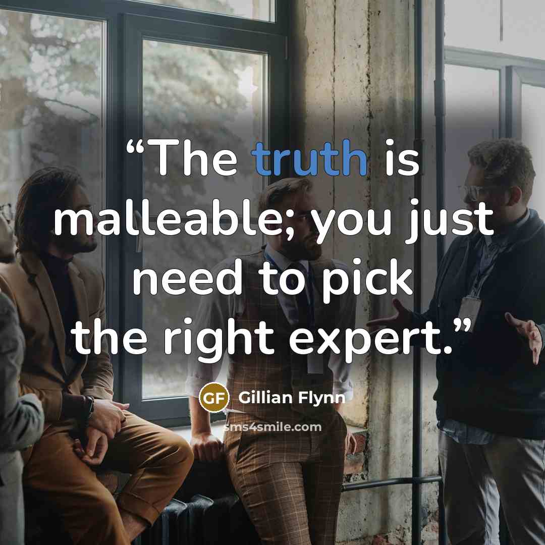 “The truth is malleable; you just need to pick the right expert.” quote by Gillian Flynn