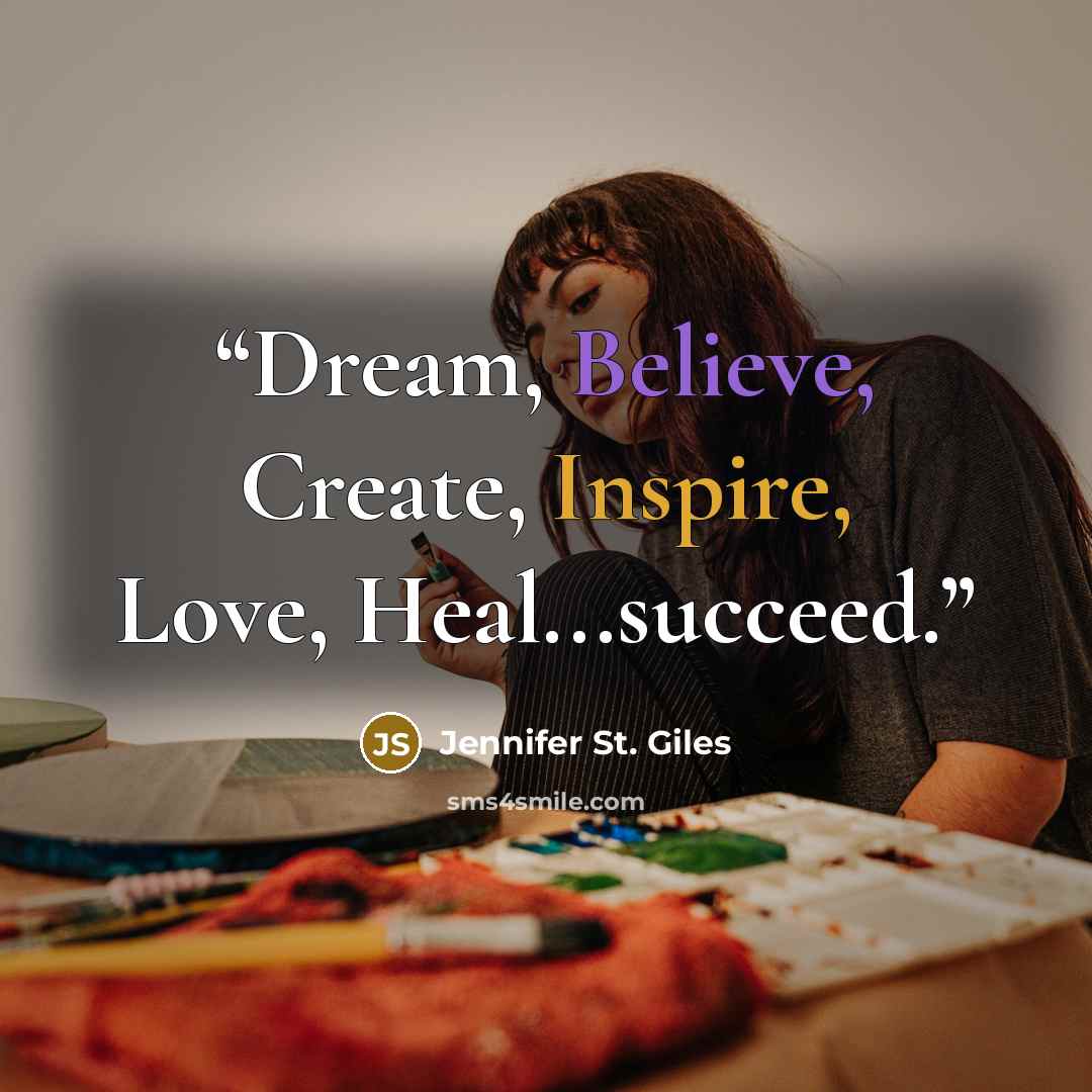 “Dream, Believe, Create, Inspire, Love, Heal...succeed.” quote by Jennifer St. Giles