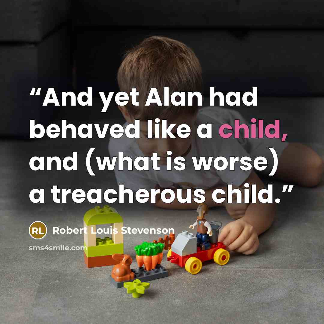 “And yet Alan had behaved like a child, and (what is worse) a treacherous child.” quote by Robert Louis Stevenson