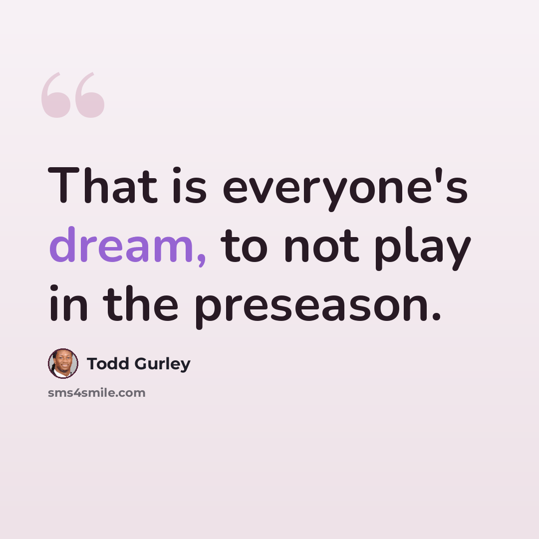 “That is everyone's dream, to not play in the preseason.” quote by Todd Gurley