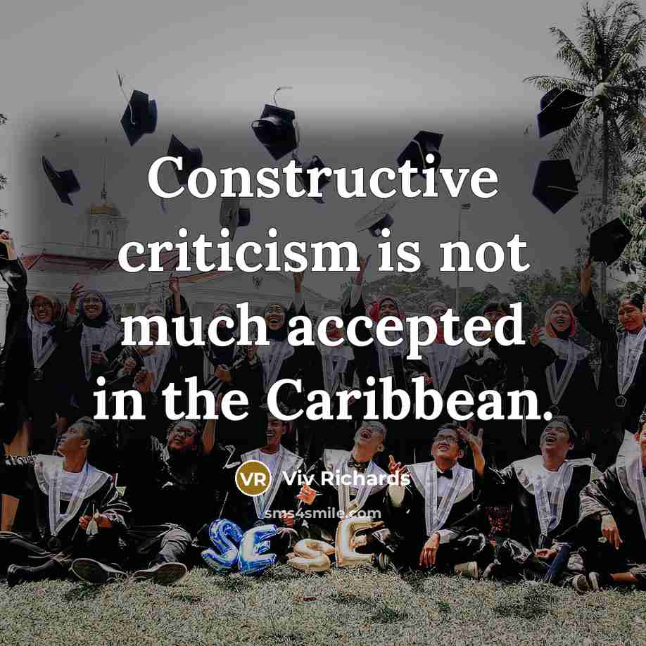 “Constructive criticism is not much accepted in the Caribbean.” quote by Viv Richards