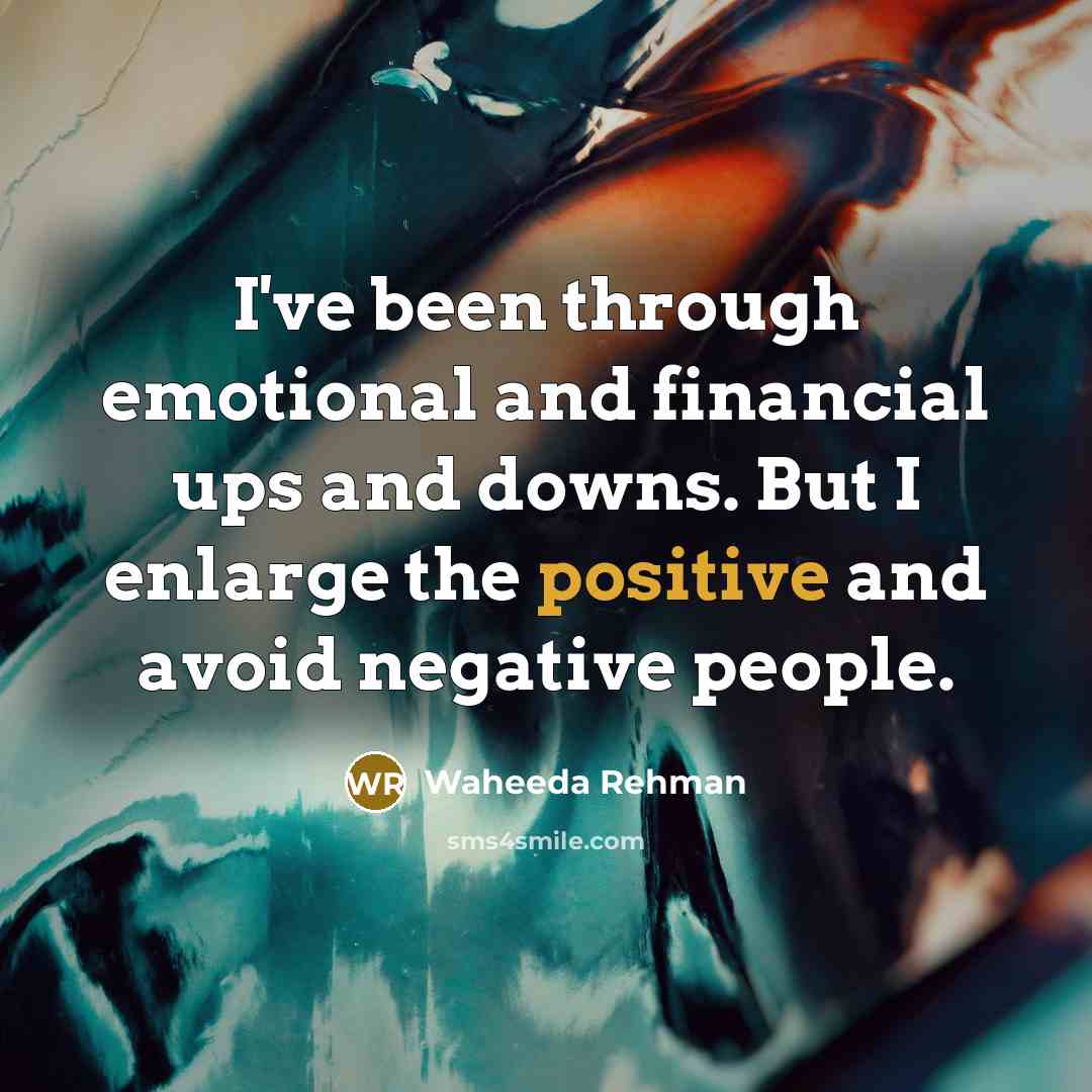 “I've been through emotional and financial ups and downs. But I enlarge the positive and avoid negative people.” quote by Waheeda Rehman