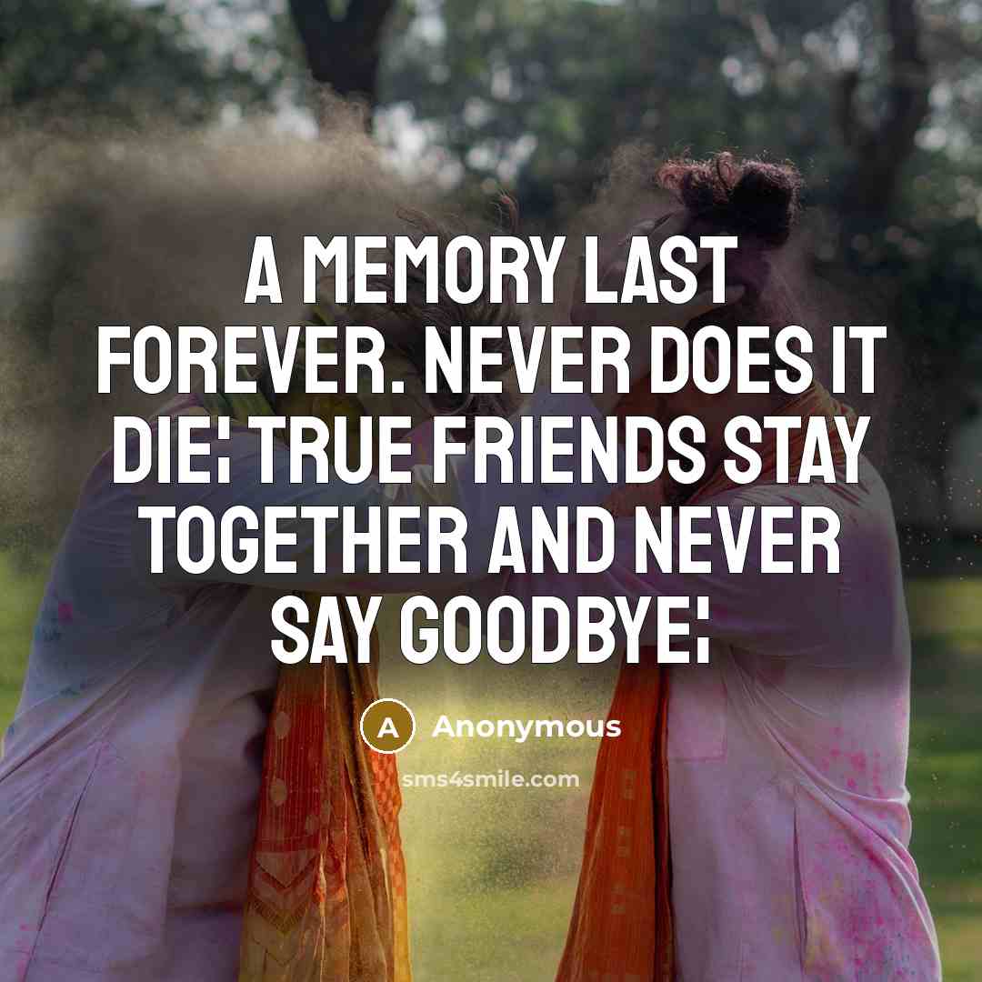 “A memory last forever. never does it die¦ true friends stay together and never say goodbye¦” quote by Anonymous