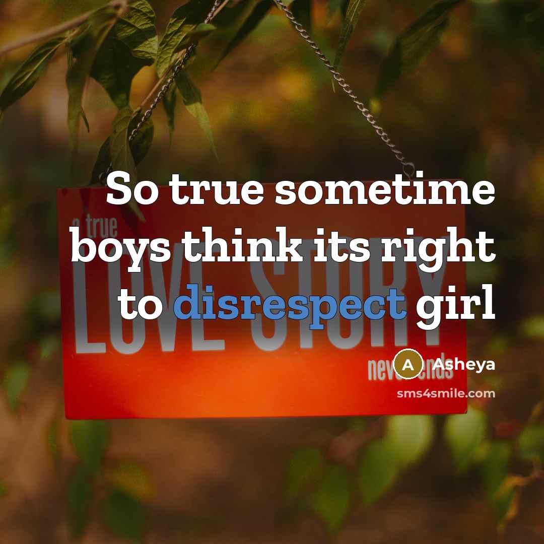“So true sometime boys think its right to disrespect girl” quote by Asheya