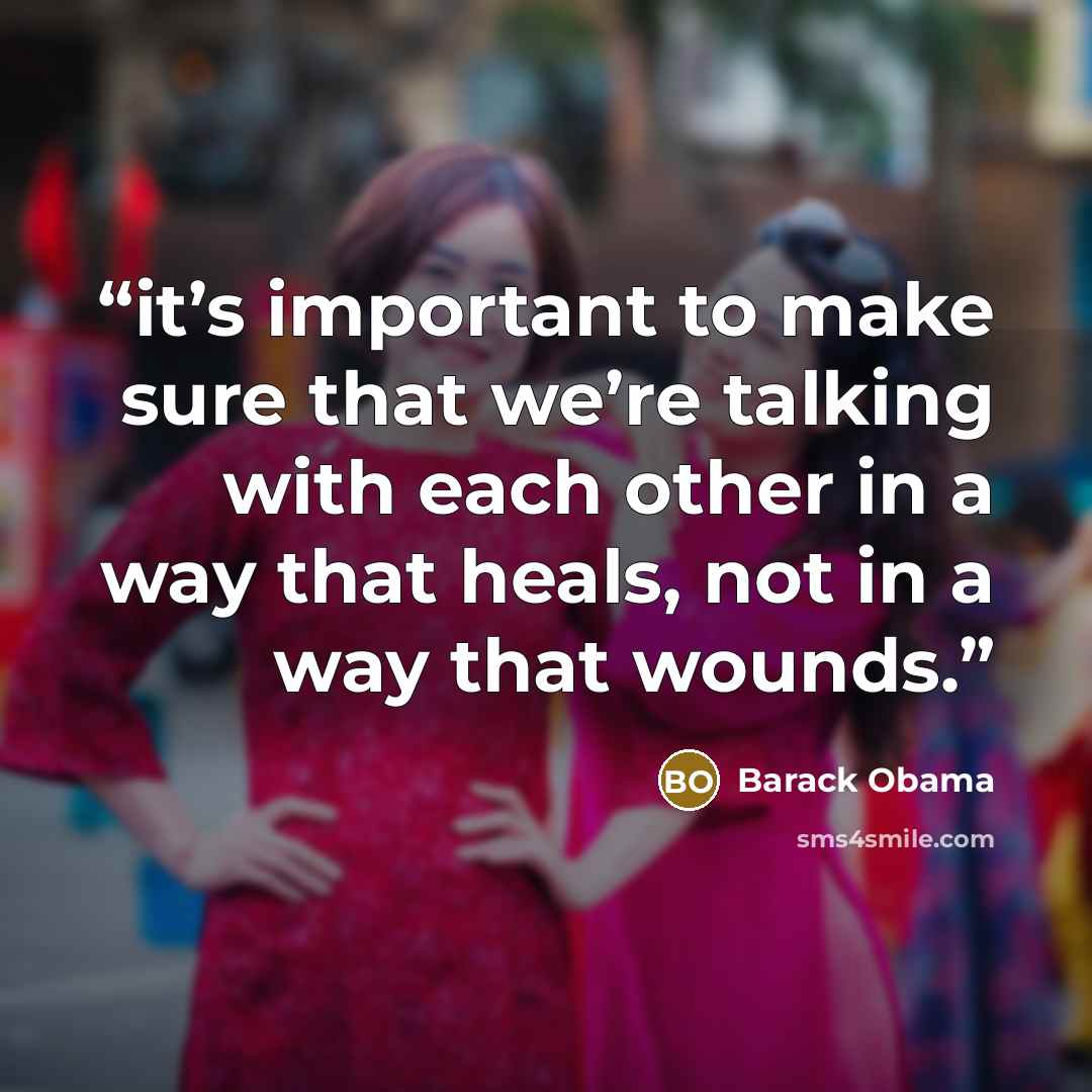 “it’s important to make sure that we’re talking with each other in a way that heals, not in a way that wounds.” quote by Barack Obama