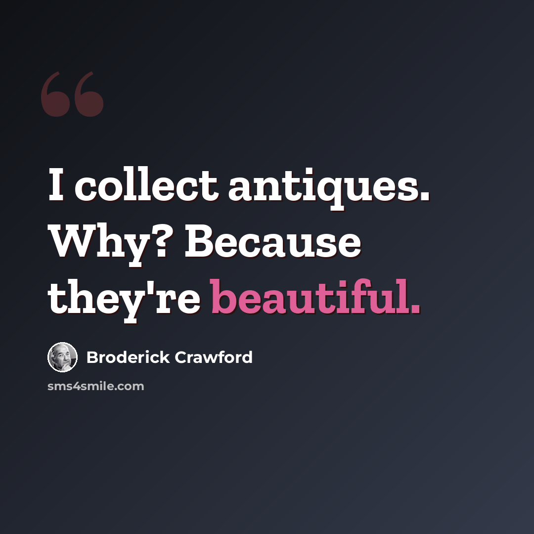 “I collect antiques. Why? Because they're beautiful.” quote by Broderick Crawford