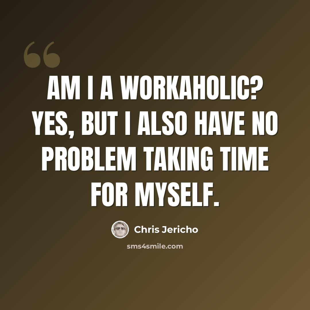 “Am I a workaholic? Yes, but I also have no problem taking time for myself.” quote by Chris Jericho