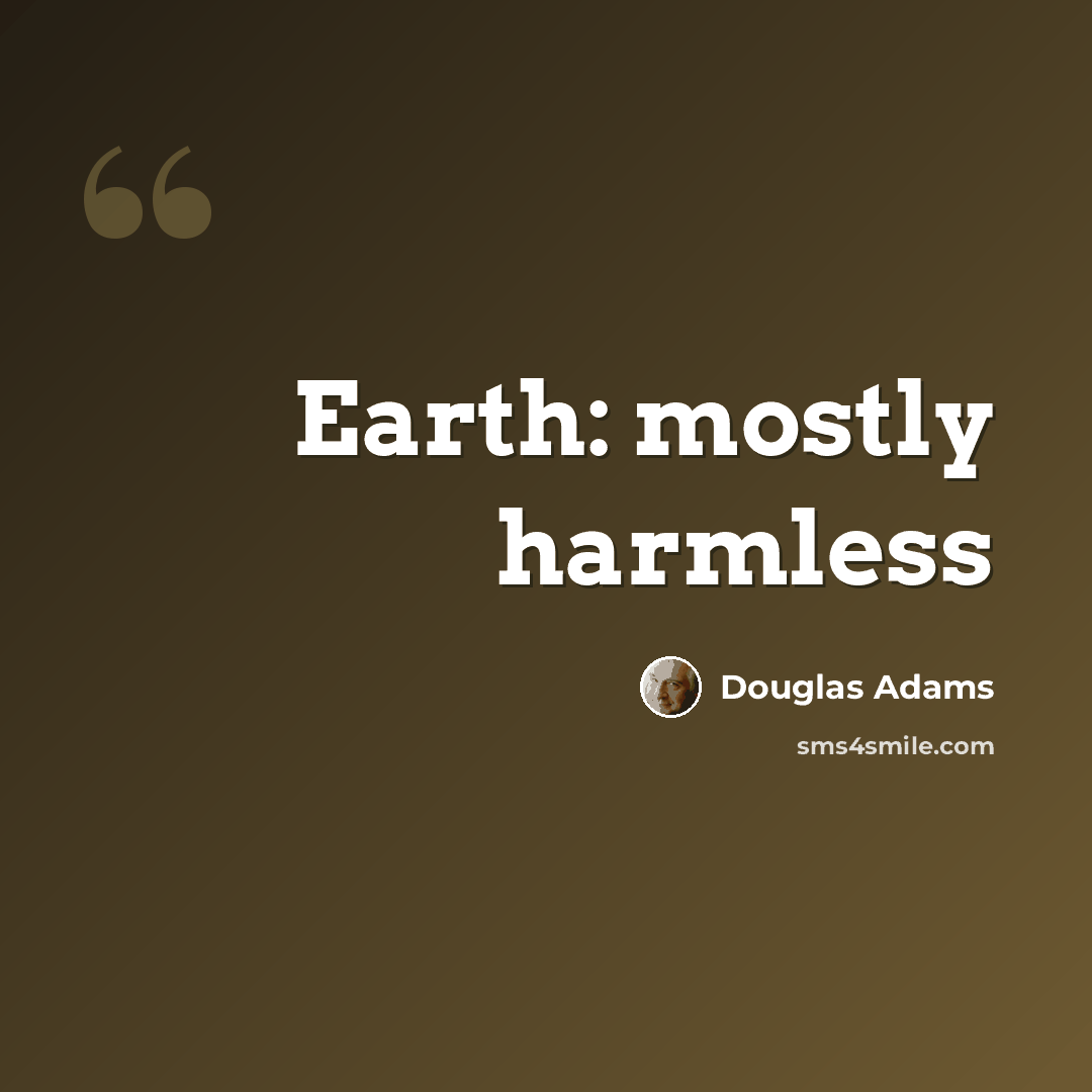 “Earth: mostly harmless” quote by Douglas Adams
