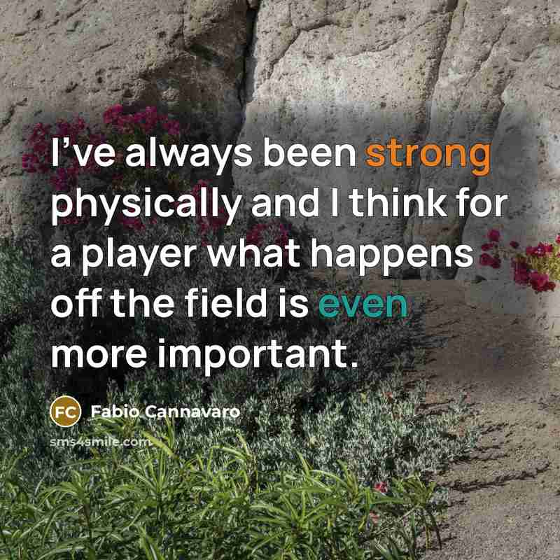 “I've always been strong physically and I think for a player what happens off the field is even more important.” quote by Fabio Cannavaro