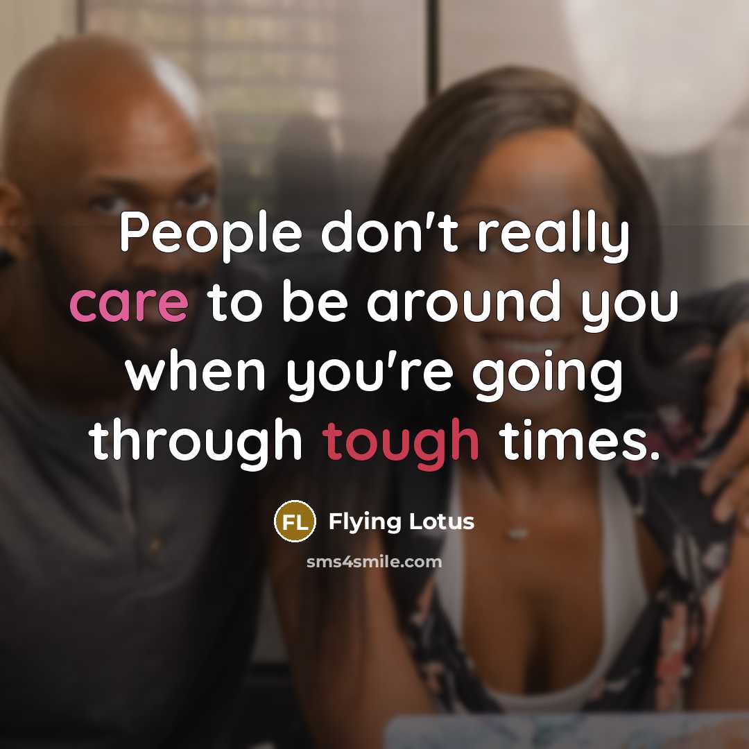 “People don't really care to be around you when you're going through tough times.” quote by Flying Lotus