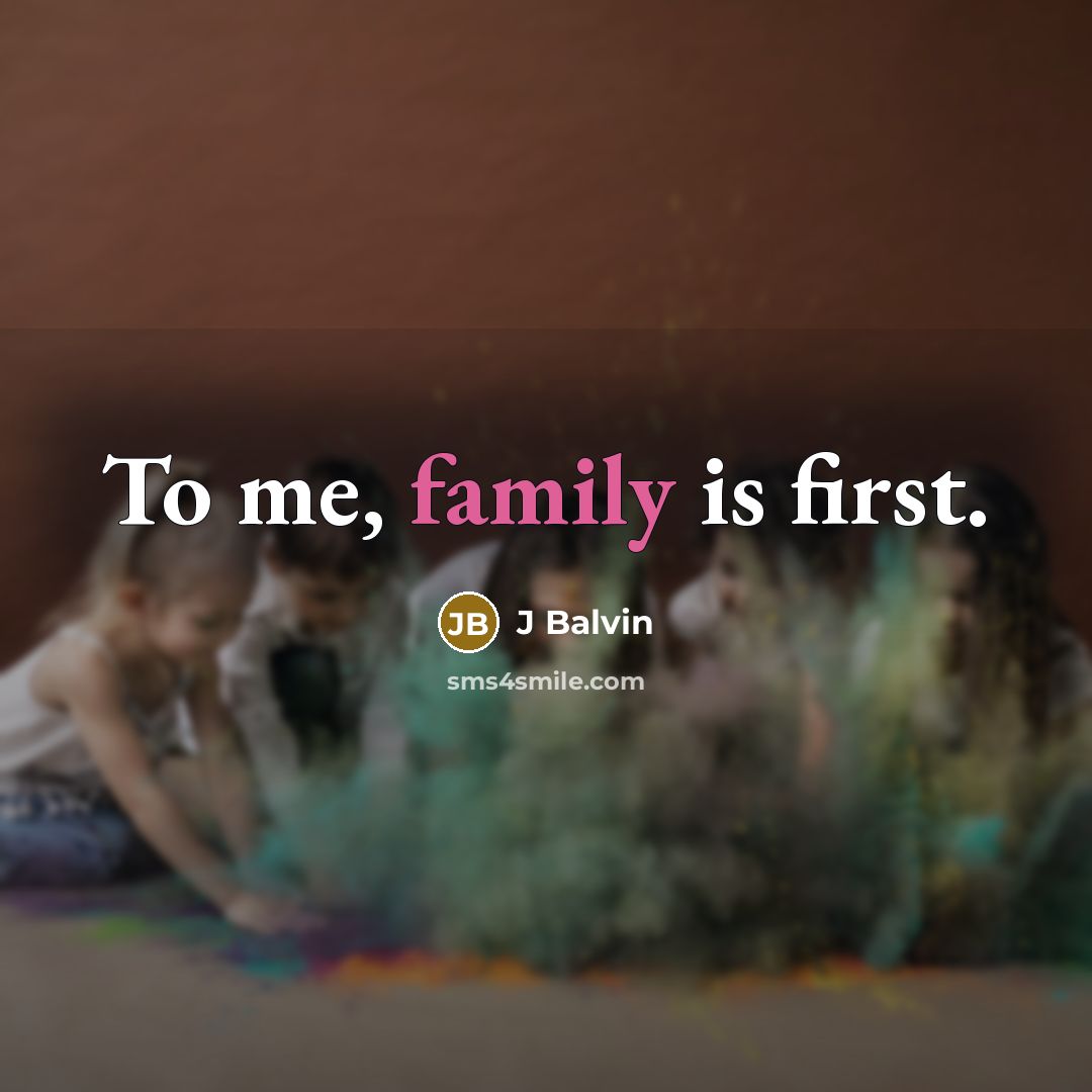“To me, family is first.” quote by J Balvin