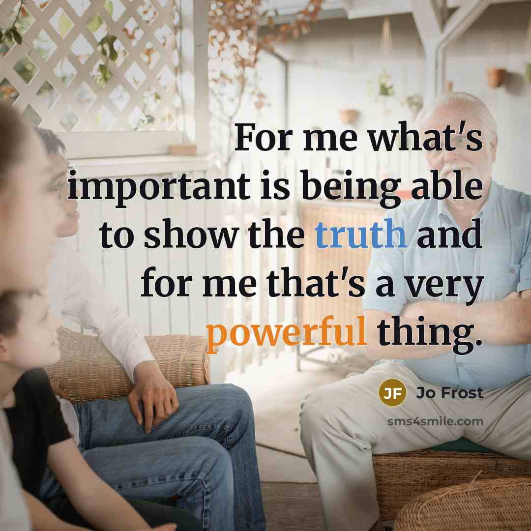 “For me what's important is being able to show the truth and for me that's a very powerful thing.” quote by Jo Frost