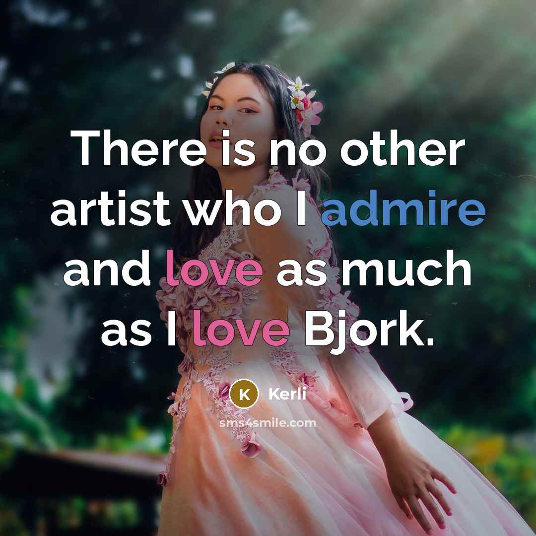 “There is no other artist who I admire and love as much as I love Bjork.” quote by Kerli