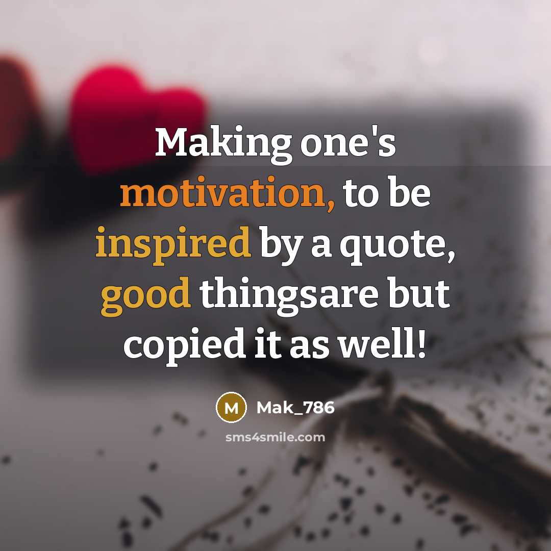 “Making one's motivation, to be inspired by a quote, good thingsare but copied it as well!” quote by Mak_786