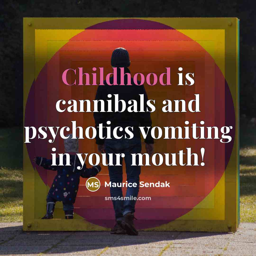 “Childhood is cannibals and psychotics vomiting in your mouth!” quote by Maurice Sendak