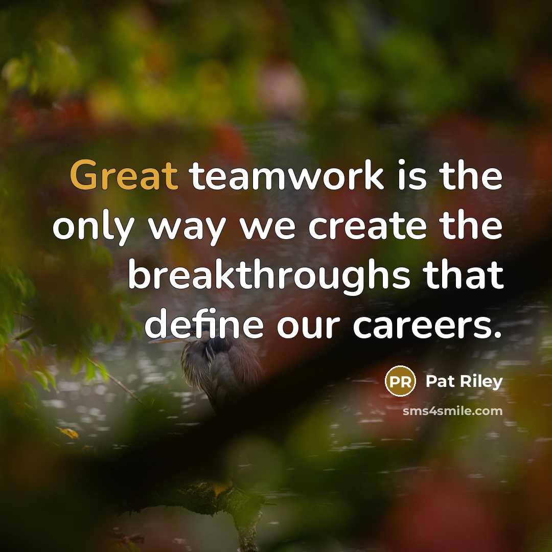 “Great teamwork is the only way we create the breakthroughs that define our careers.” quote by Pat Riley