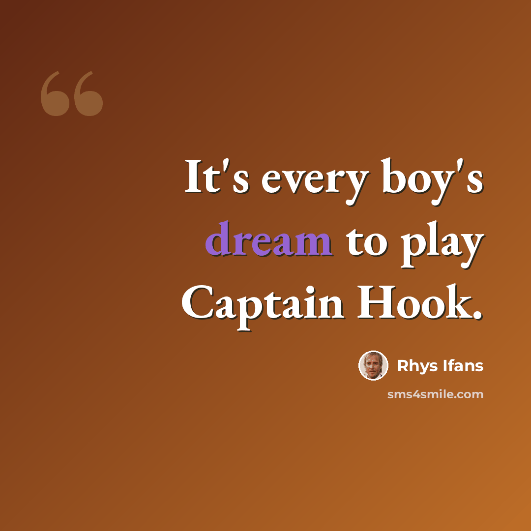 “It's every boy's dream to play Captain Hook.” quote by Rhys Ifans