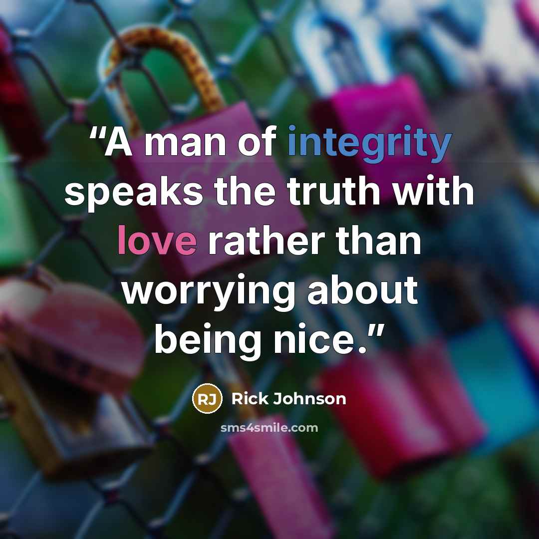“A man of integrity speaks the truth with love rather than worrying about being nice.” quote by Rick Johnson