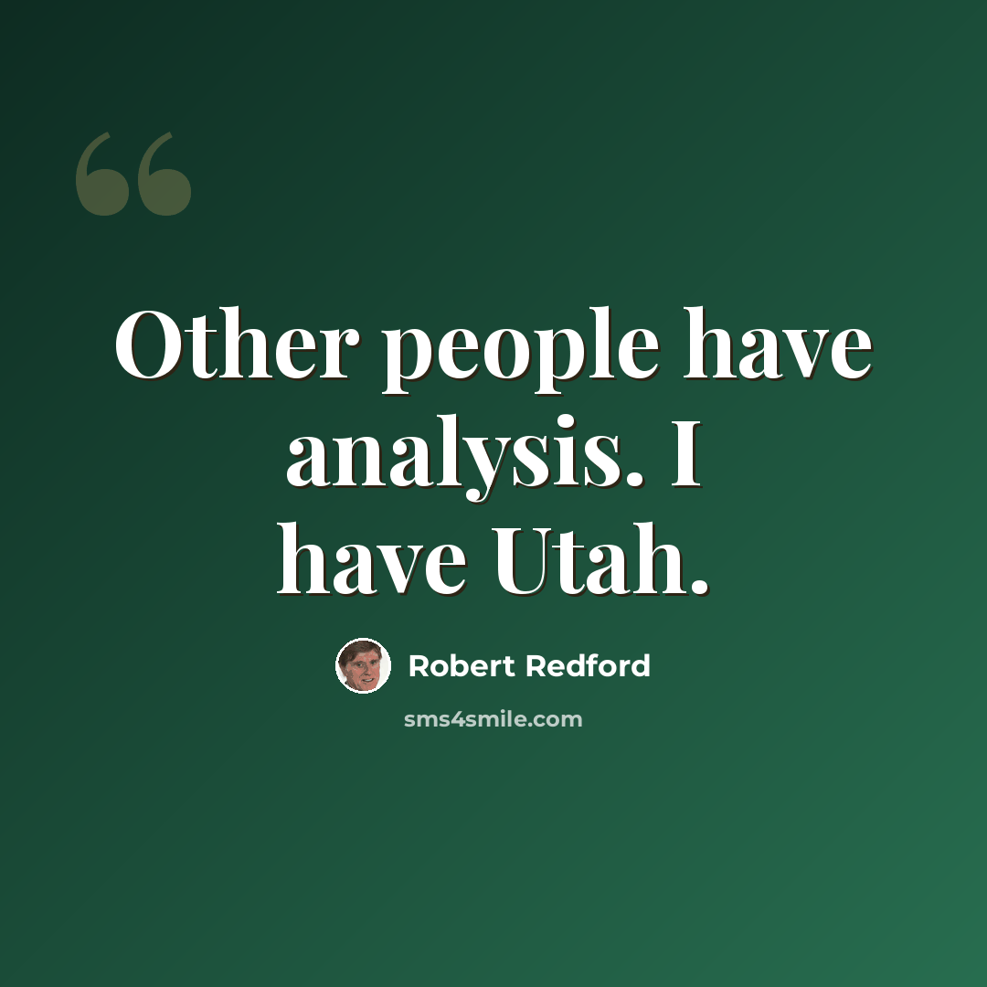 “Other people have analysis. I have Utah.” quote by Robert Redford