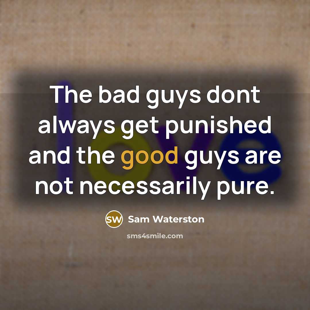 “The bad guys dont always get punished and the good guys are not necessarily pure.” quote by Sam Waterston