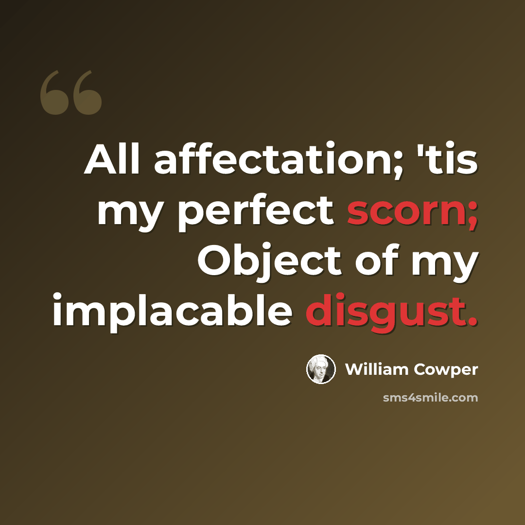 “All affectation; 'tis my perfect scorn; Object of my implacable disgust.” quote by William Cowper