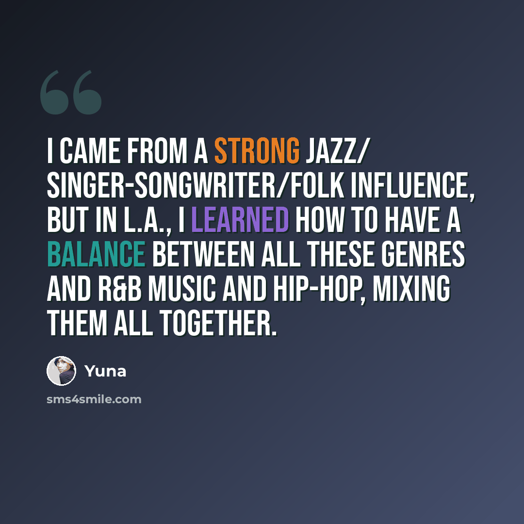 “I came from a strong jazz/ singer-songwriter/folk influence, but in L.A., I learned how to have a balance between all these genres and R&B music and hip-hop, mixing them all together.” quote by Yuna