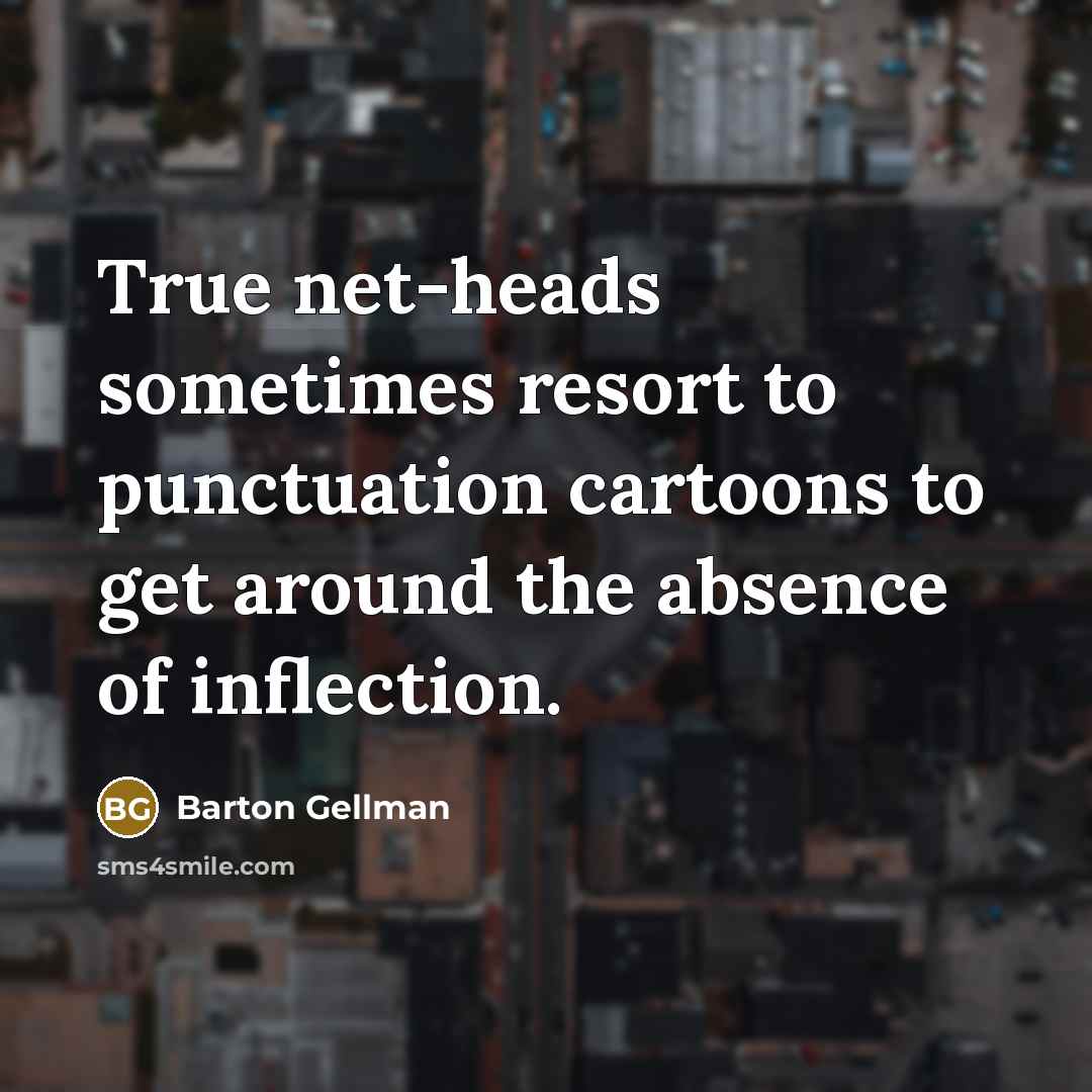 “True net-heads sometimes resort to punctuation cartoons to get around the absence of inflection.” quote by Barton Gellman