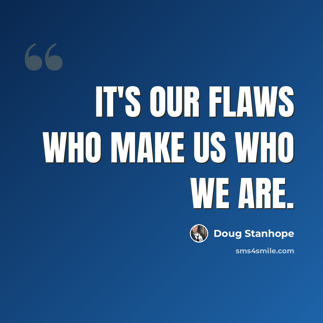 “It's our flaws who make us who we are.” quote by Doug Stanhope