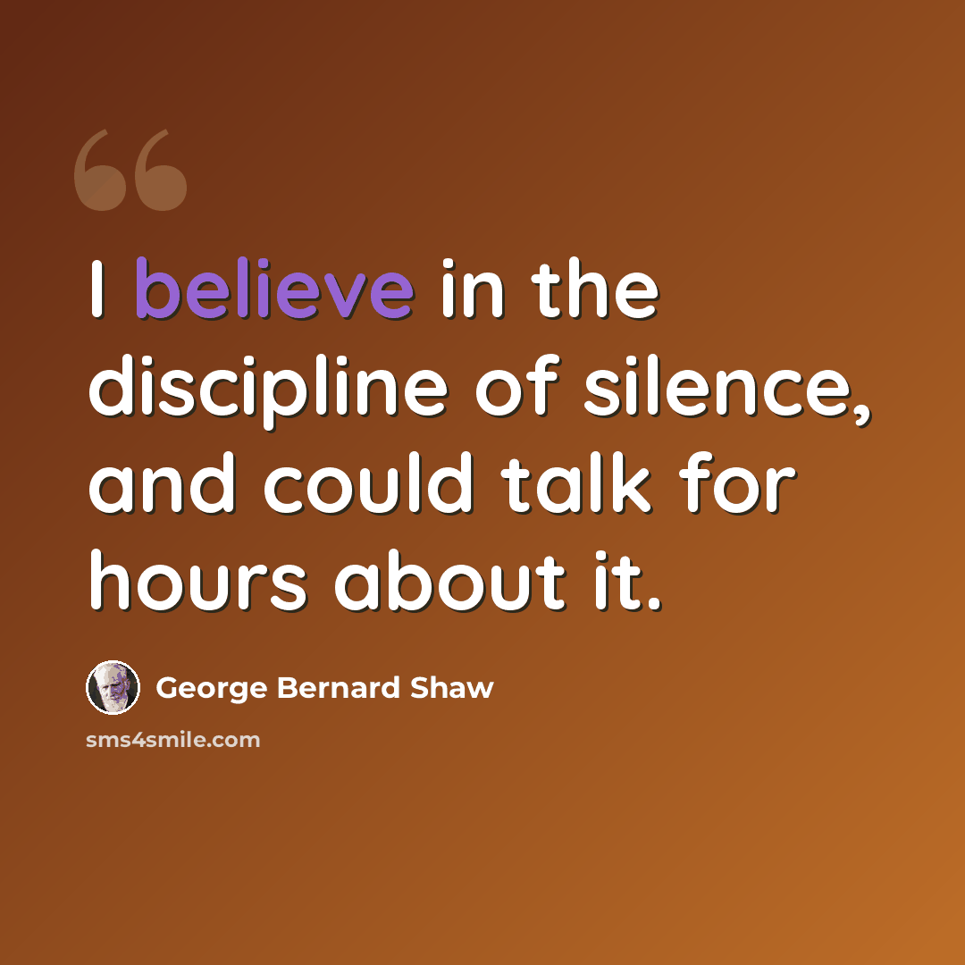 “I believe in the discipline of silence, and could talk for hours about it.” quote by George Bernard Shaw