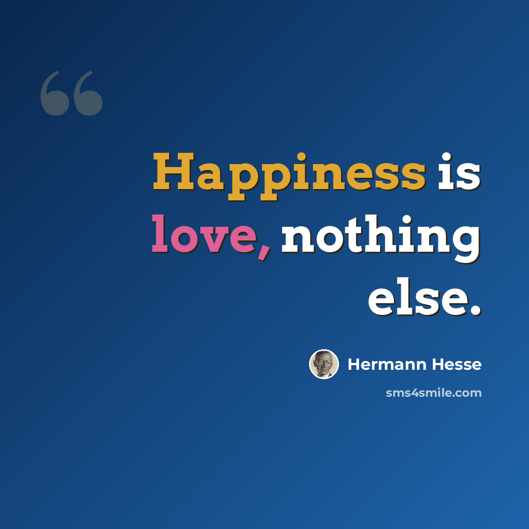 “Happiness is love, nothing else.” quote by Hermann Hesse