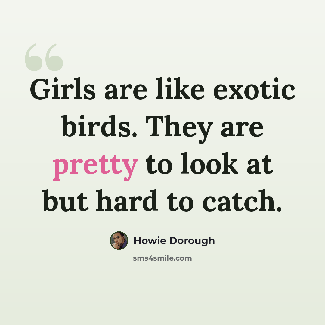 “Girls are like exotic birds. They are pretty to look at but hard to catch.” quote by Howie Dorough